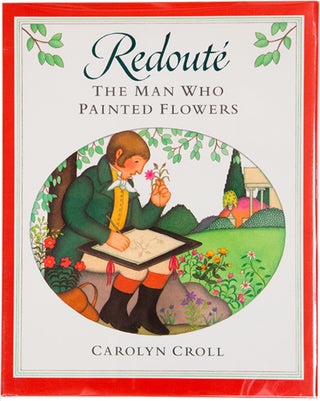 Item #10052 Redouté: The Man Who Painted Flowers. Carolyn Croll